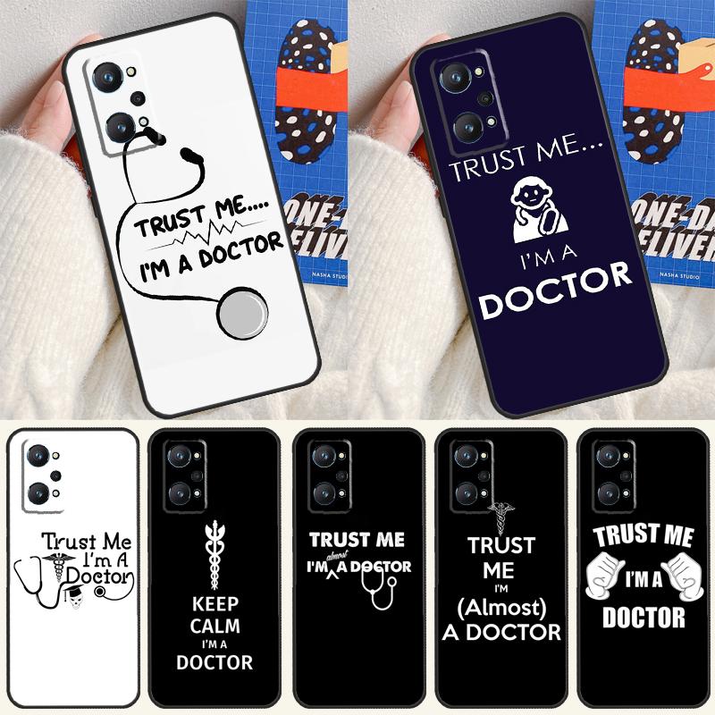 Trust Me I'm A Doctor For Realme GT7 Pro GT 6T 6 5 C67 C61 C55 C53 C51 C21Y C25S C75 10 11 12 13 14 Pro Plus Case