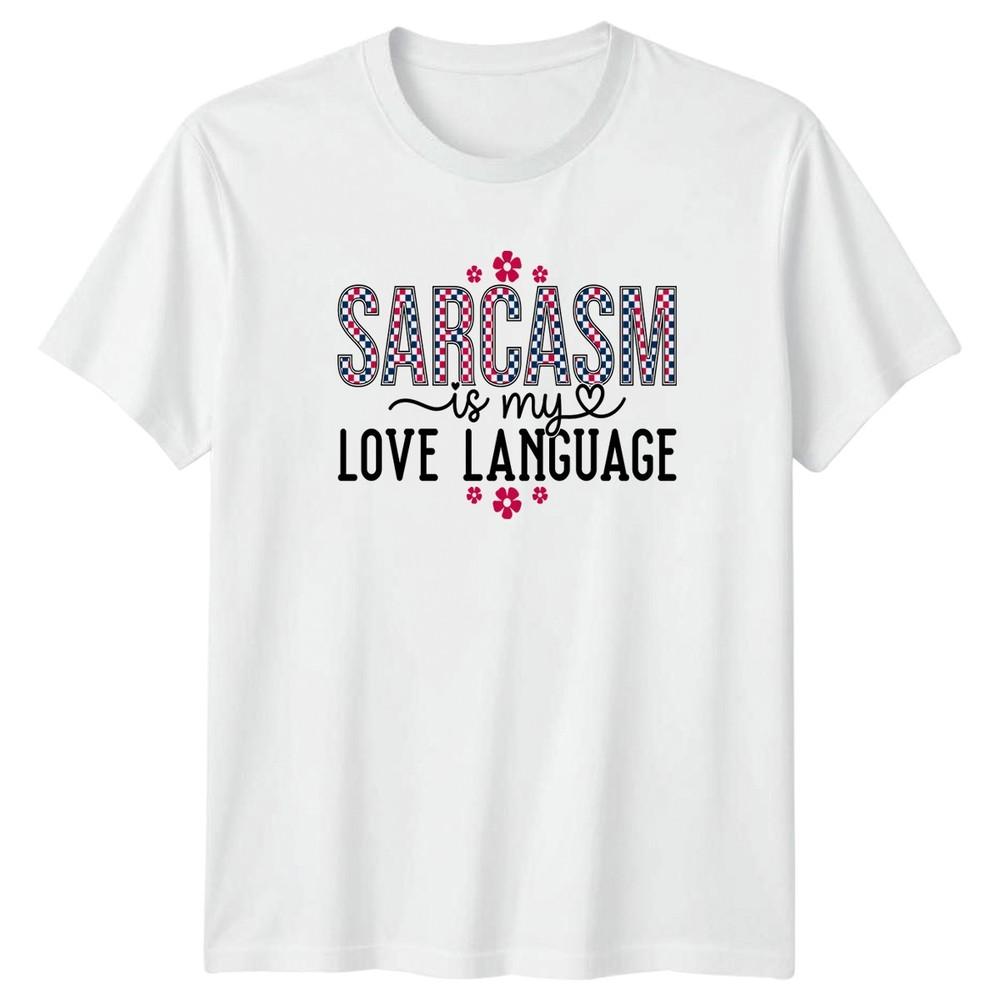 Sarcasm Is My Love Language Unisexs TShirt Sarcastic Humor Birthday Gift For Her S