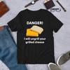 Danger I Will Ungrill Grilled Cheese T-shirt