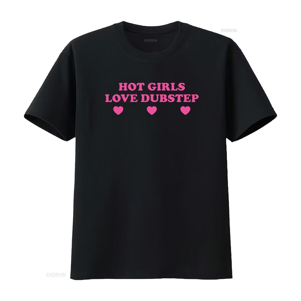 Hot Girls Love Dubstep Heavy Cotton T Shirt Y2K Funny Cute Top Sassy Edgy Iconic Club Party Bar Frat Chaotic Unhinged Meme