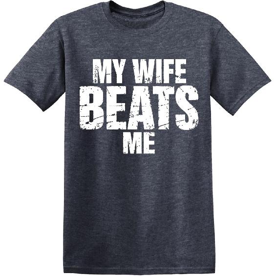 My Wife Beats Me Funny Humor Novelty Graphic Tee Meme Unisex Statement T-Shirt