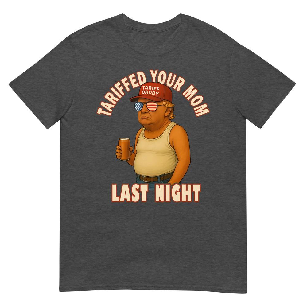 Tariffed Your Mom Funny Tariff Daddy Trump Meme TShirt