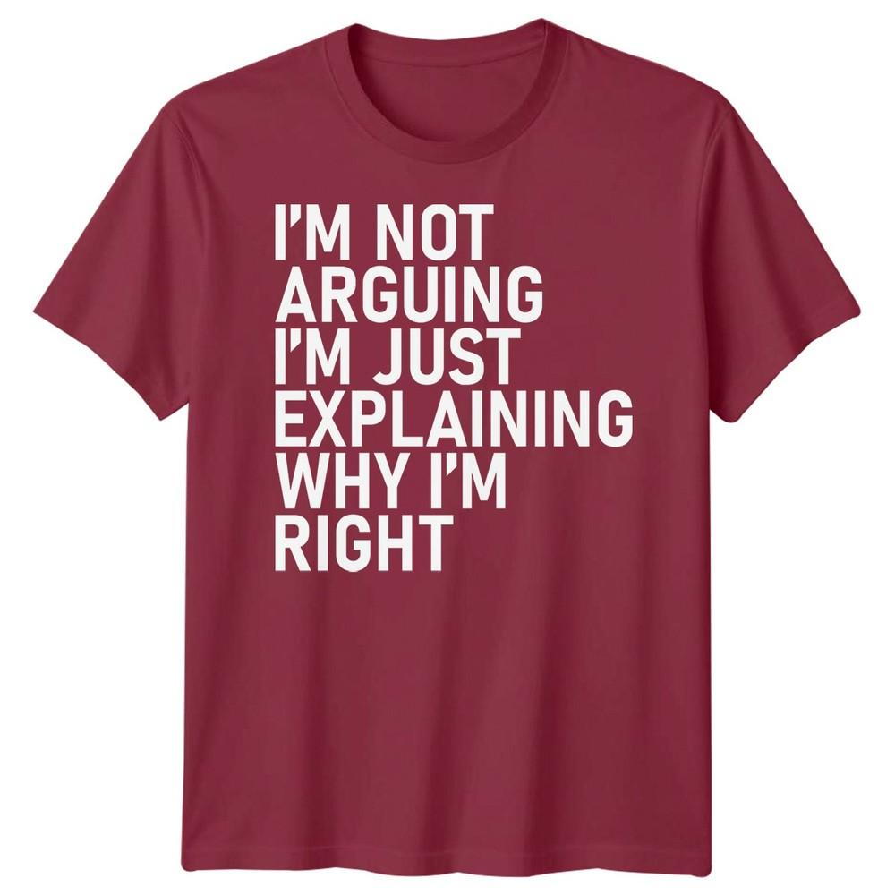 Im Not Arguing Im Just Explaining Why Im Right Sarcastic Quote Humor Unisex T Shirt