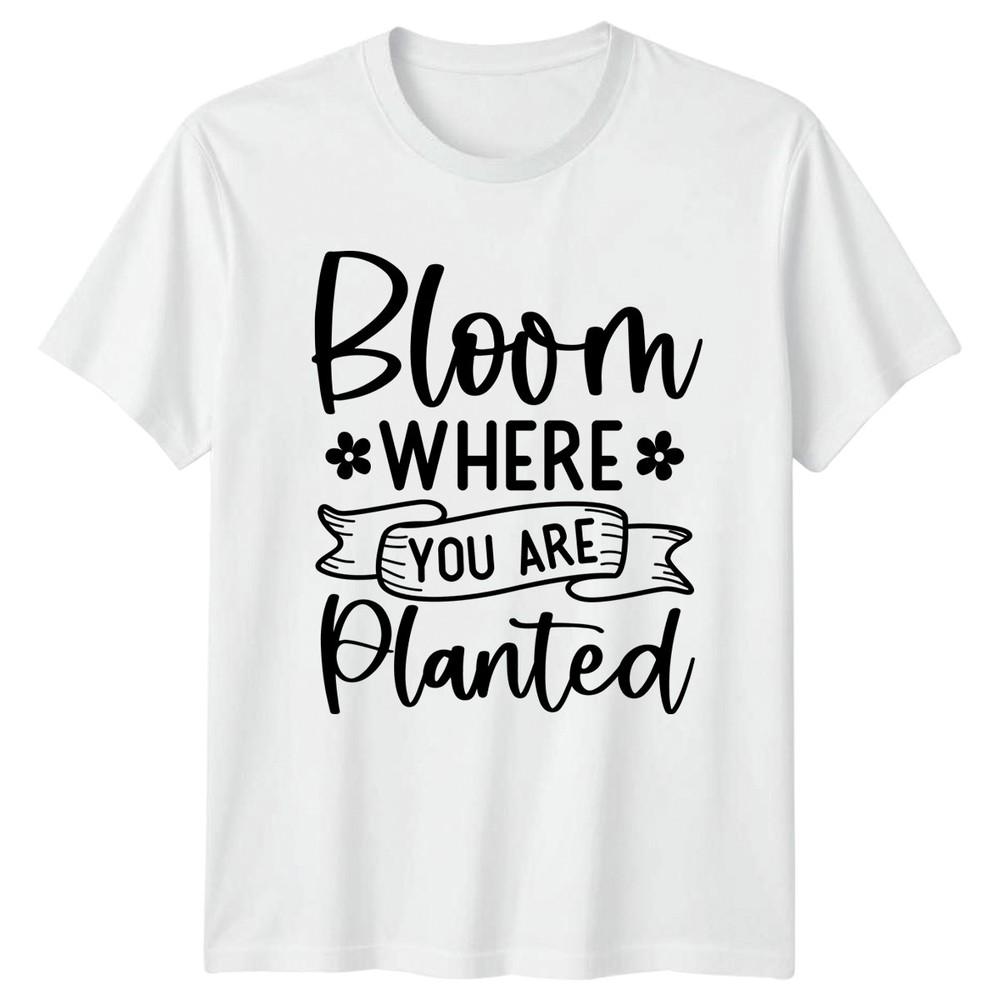 Bloom Where You Are Planted Motivational Quotes Inspirational Unisexs Unisex Graphic S
