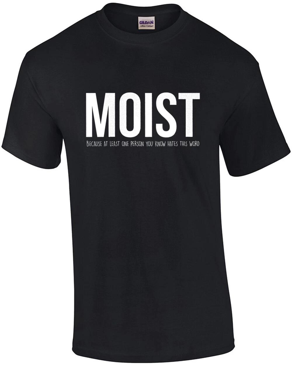 MOIST - Because at least one person you know hates this word - funny t-shirt 4XL