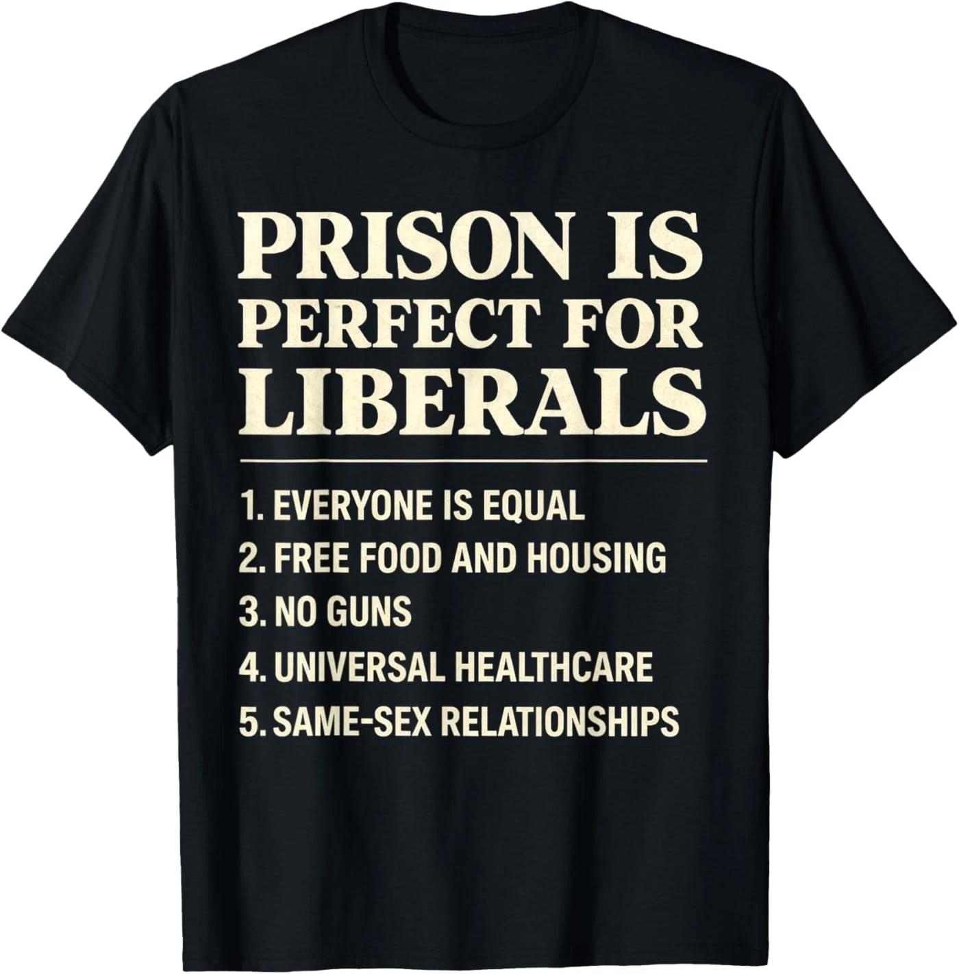 Prison is Perfect for Liberals Funny Anti Liberal Quote T-Shirt 2XL