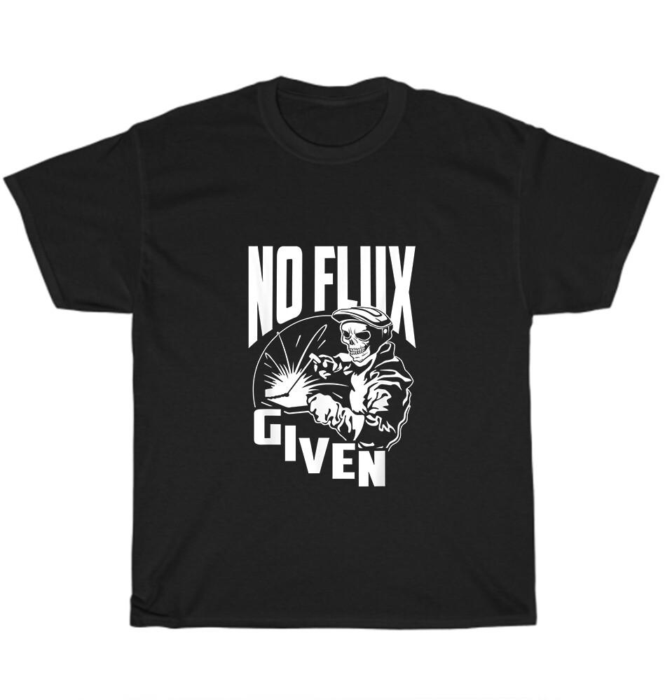 

No Flux Given Funny Welder Weld Welding Skull T-Shirt Unisex Tee Gift S-5XL NEW M