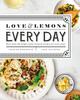 The Love And Lemons Every Day : More Than 100 Bright, Plant-Forward Recipes for Every Meal Book