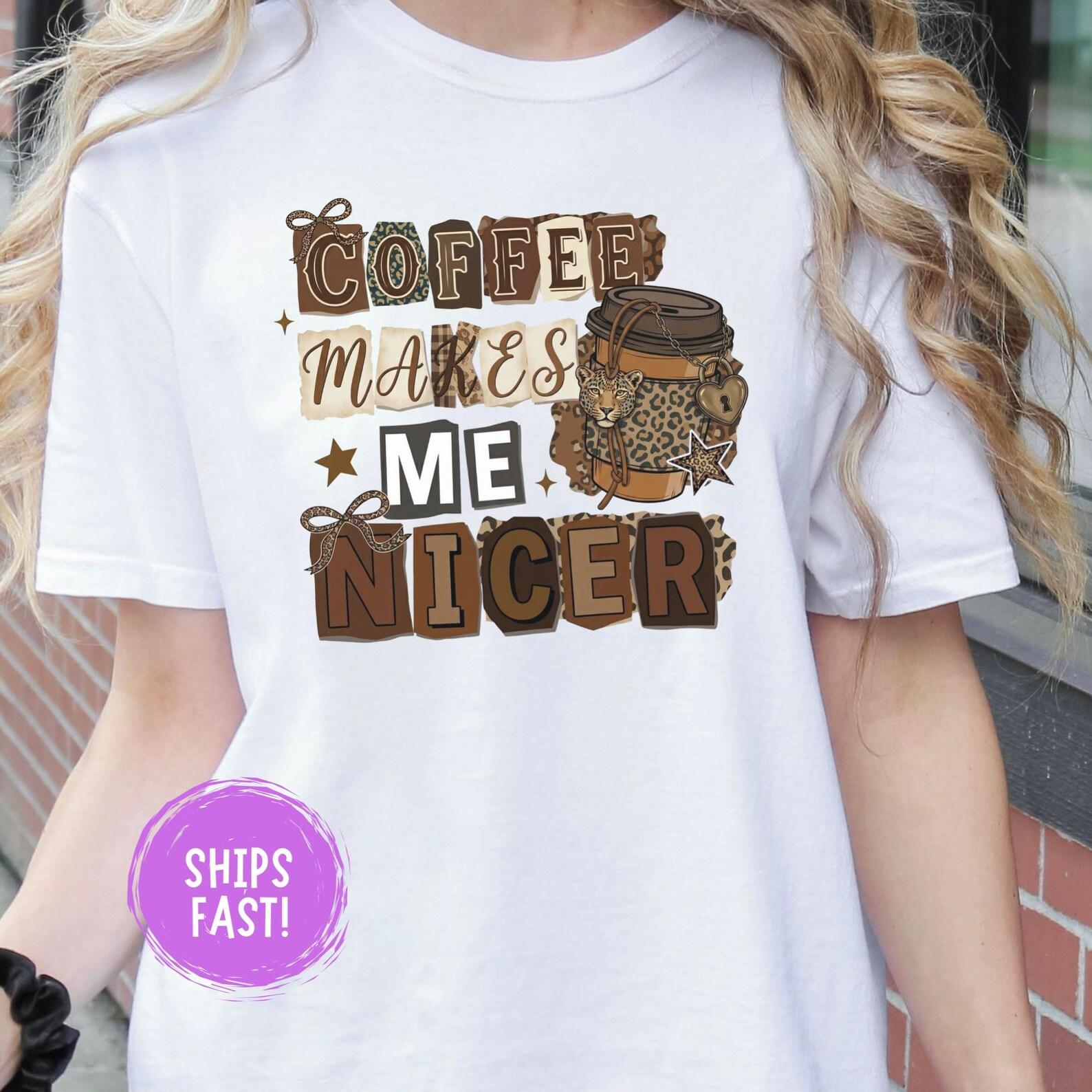 Coffee Makes Me Nicer Shirt Funny Coffee Lover Tee Caffeine Humor Graphic Shirt Barista Gift Espresso Addict Tee Comfort Colors 4XL