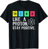 Think Like A Proton Stay Positive Funny Science T Shirt Cotton Tops T Shirt Design High Quality Printing T Shirt