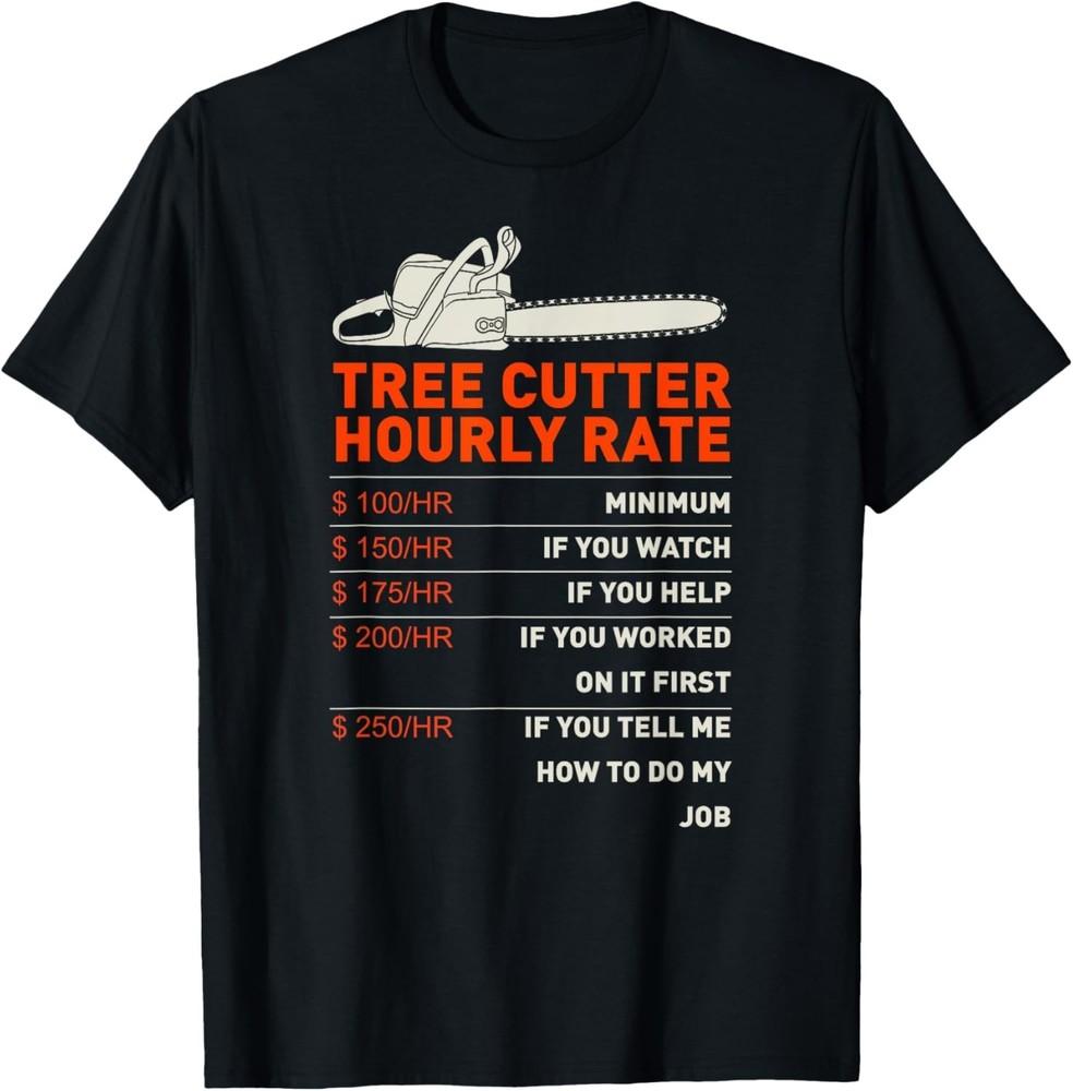 

Men s Tree Cutter Hourly Rate - Chainsaw - Funny Arborists Gift Unisex T-Shirt XL