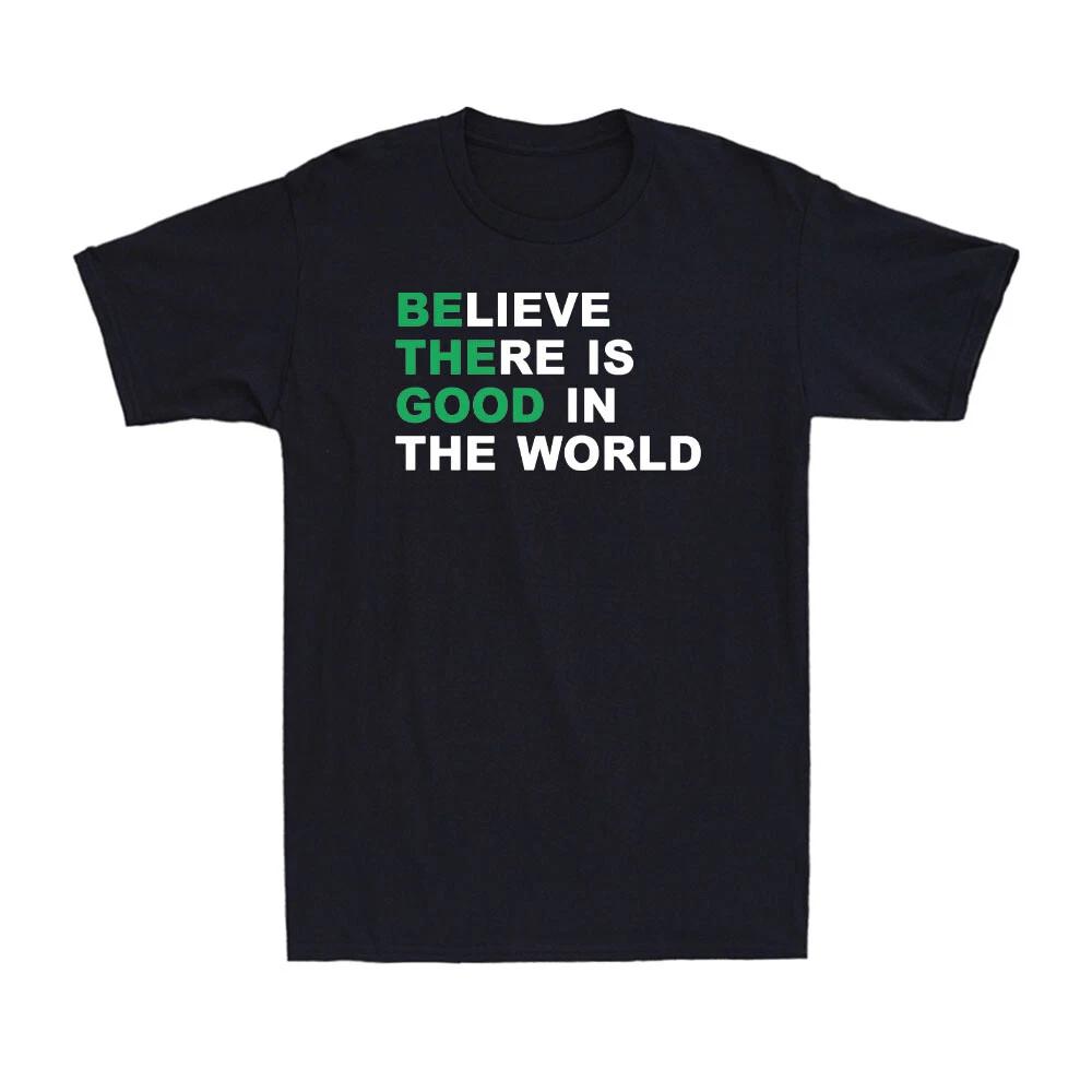 Believe There Is Good In The World Positive Message Funny Saying Men s T-Shirt XXXXL