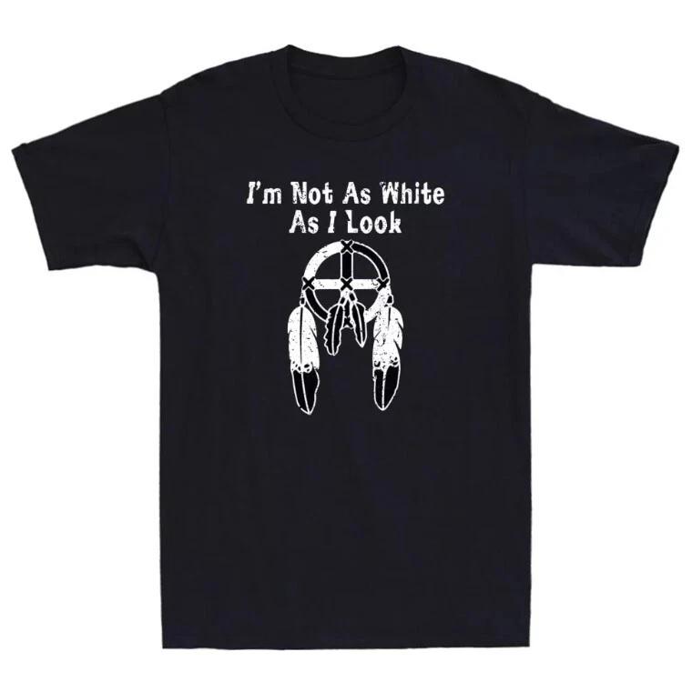 Native American I m Not As White As I Look Funny Saying Vintage Men s T-Shirt XL