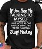 If You See Me Talking To Myself Funny Self Employed Staff Meeting T-Shirt