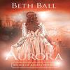 Aurora by Beth Ball Hardback Book 9781952609053