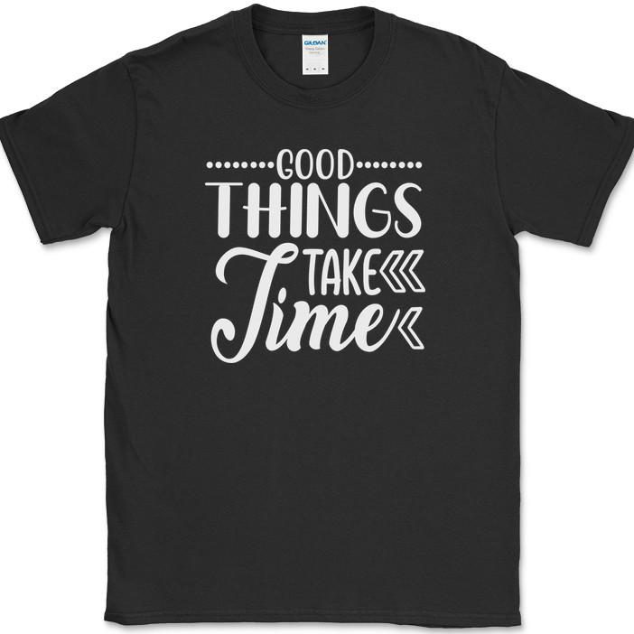 Good Things Take Time T-Shirt Funny Motivational Positive Gym Tee XXL
