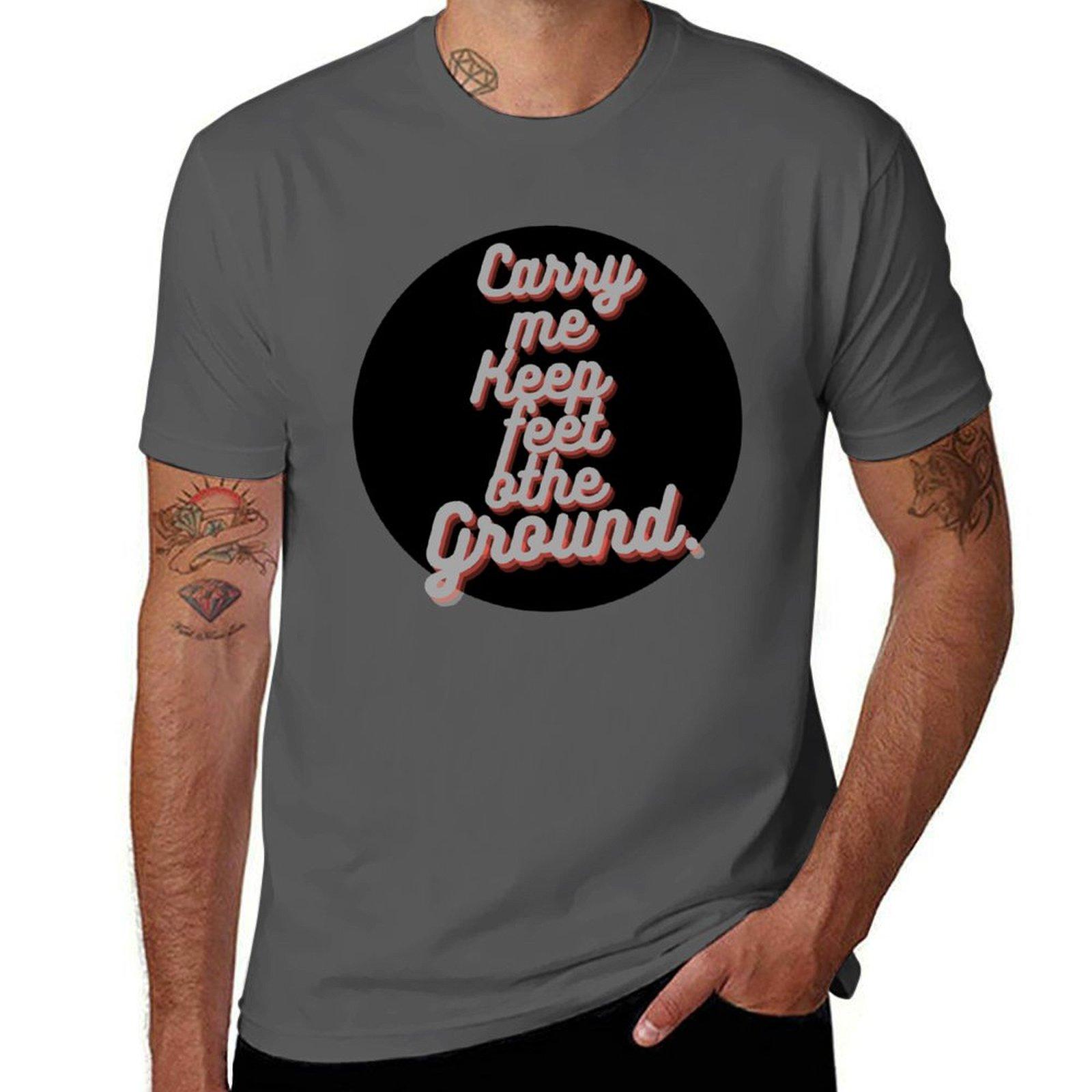 

carry me keep my feet on the ground T-Shirt t shirt for man man graphic t shirt anime t shirts oversize T-Shirt 4XL