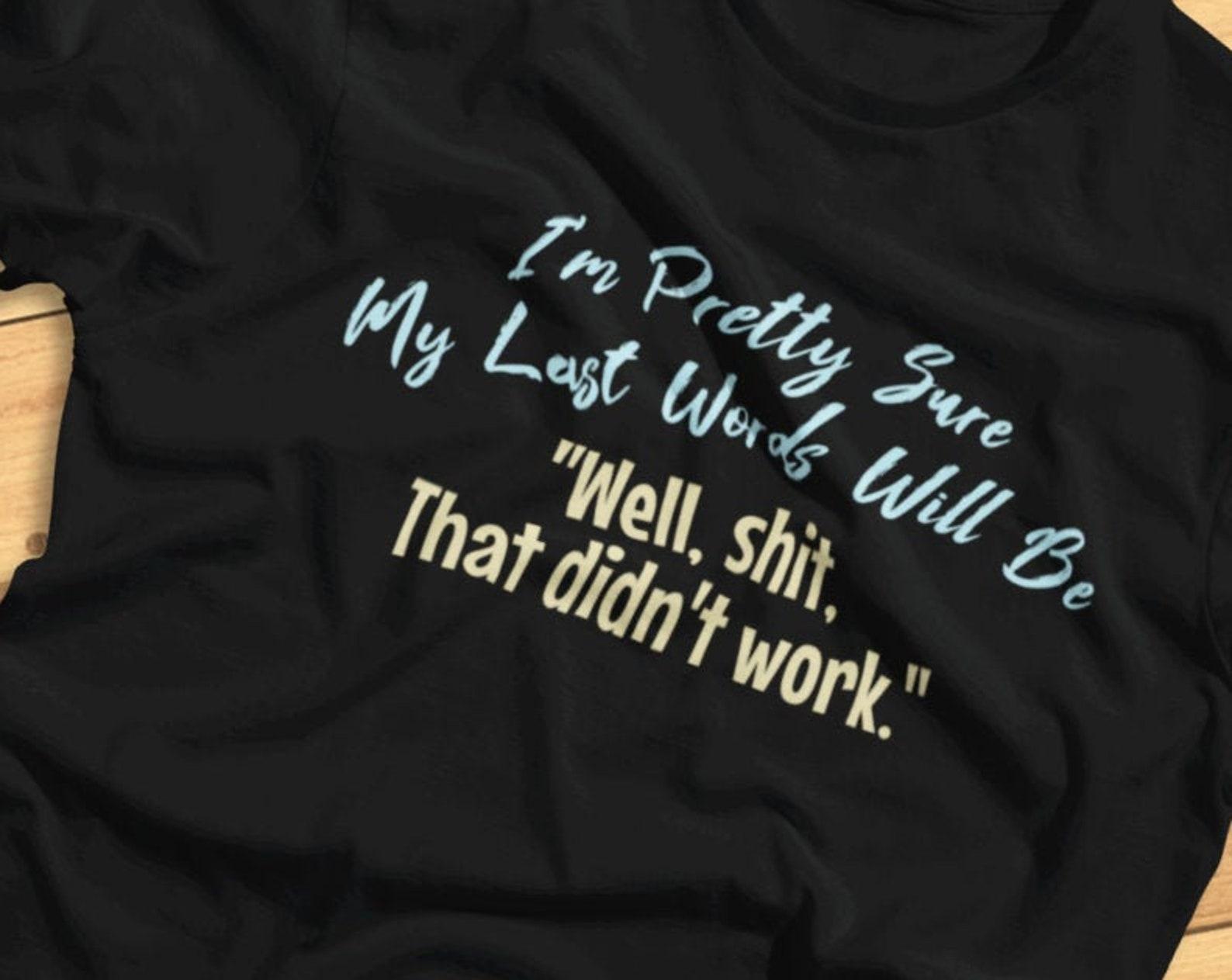 I m Pretty Sure My Last Words Will Be: Well, Shit, That Didn t Work! - Funny Adventurer - T-shirt L