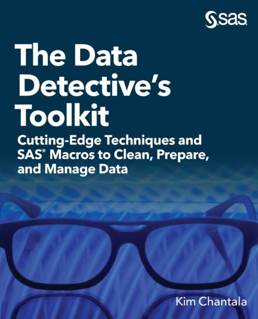 The The Data Detective's Toolkit : Cutting-Edge Techniques and SAS Macros To Clean, Prepare, and Manage Data Book