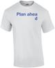 Plan Ahead Funny Shirt Unisex T-Shirt