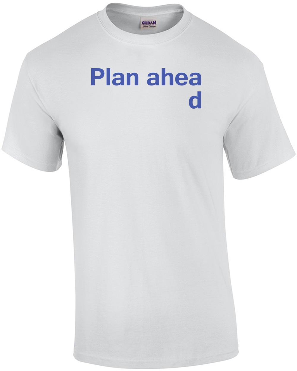 Plan Ahead Funny Shirt Unisex T-Shirt M