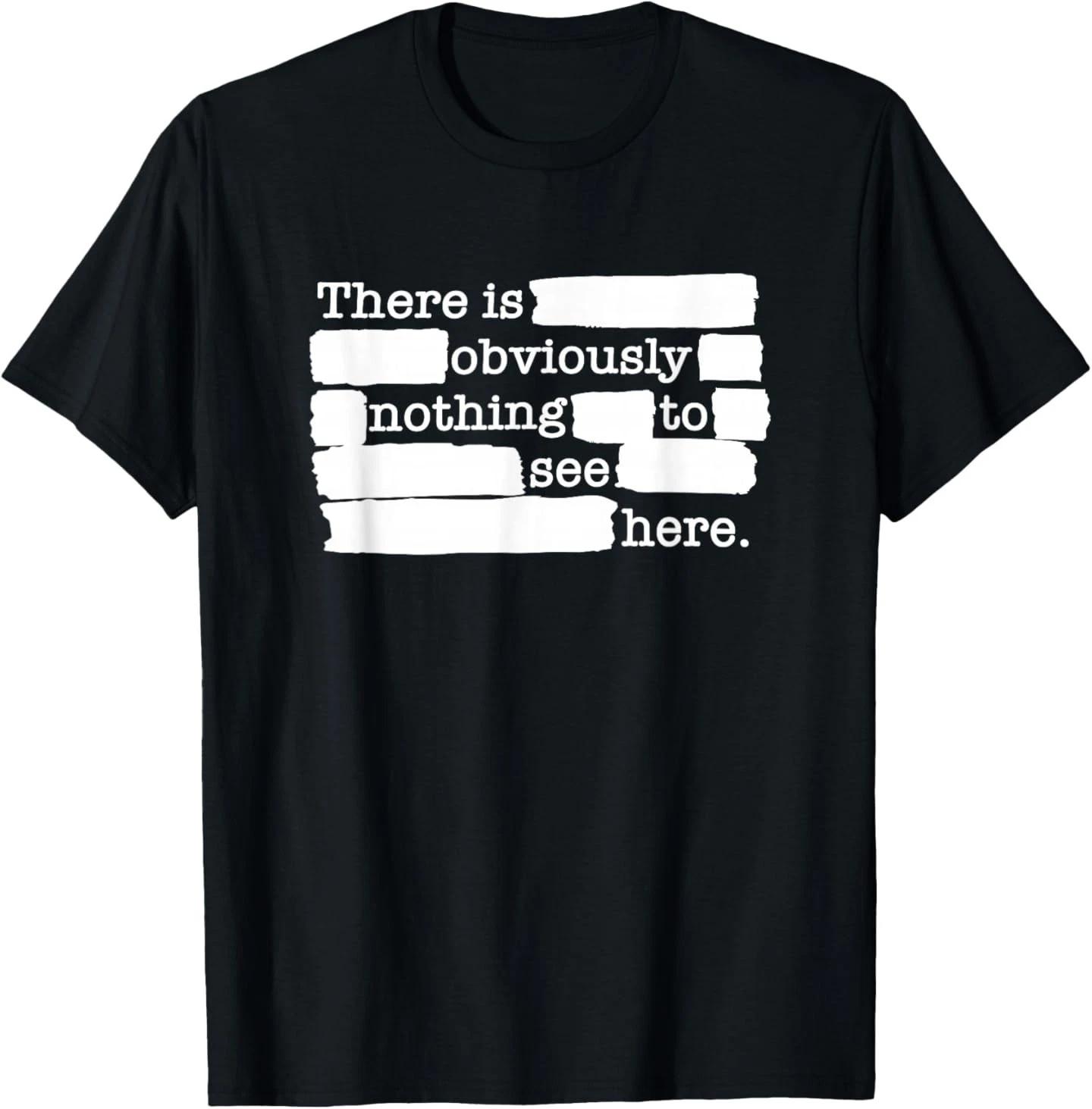 Nothing to See HERE - redacted Document Political Sarcasm T-Shirt 2XL