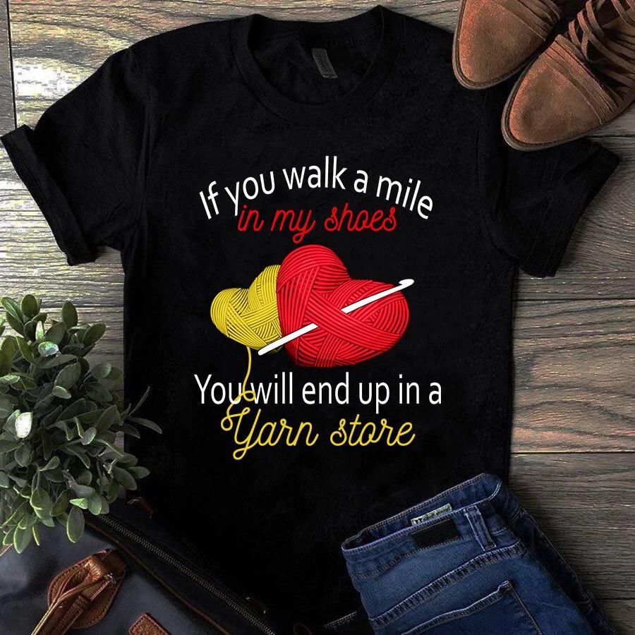 If You Walk a Mile in My Shoes You Will End Up in Yarn Store Sewing Quilting Tsh XXXXL