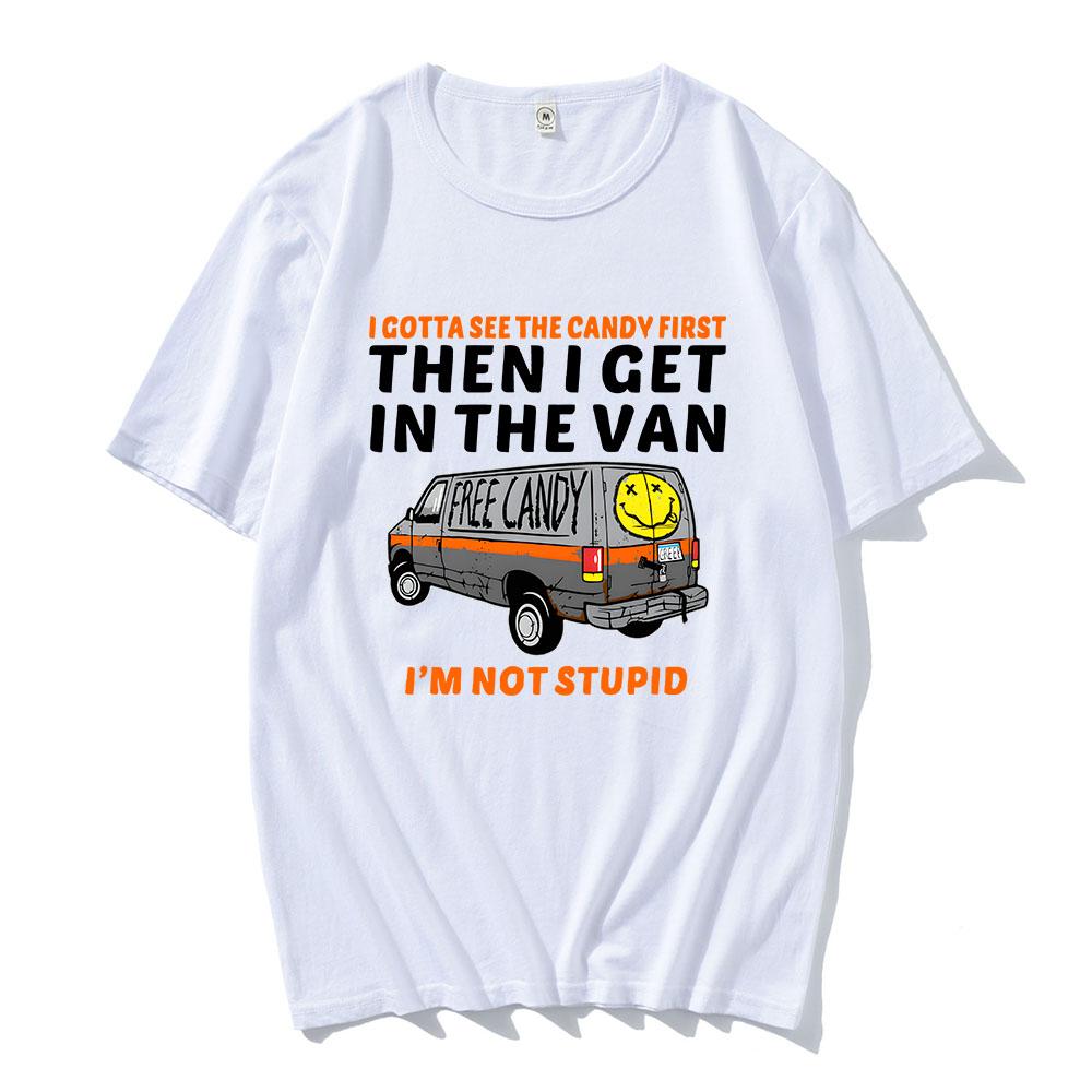 I Gotta See The Candy First Then I Get In The Van Letter Print Tshirts Free Candy I'm Not Stupid Tee-shirt Cotton Tees Men Shirt