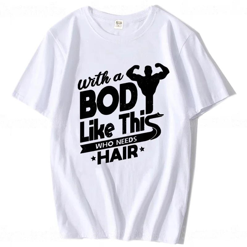 With A Body Like This Who Needs Hair Shirt Bald Gift Leisure T Shirts For Men Tops T Shirt Outdoor New Funny Cloth gift