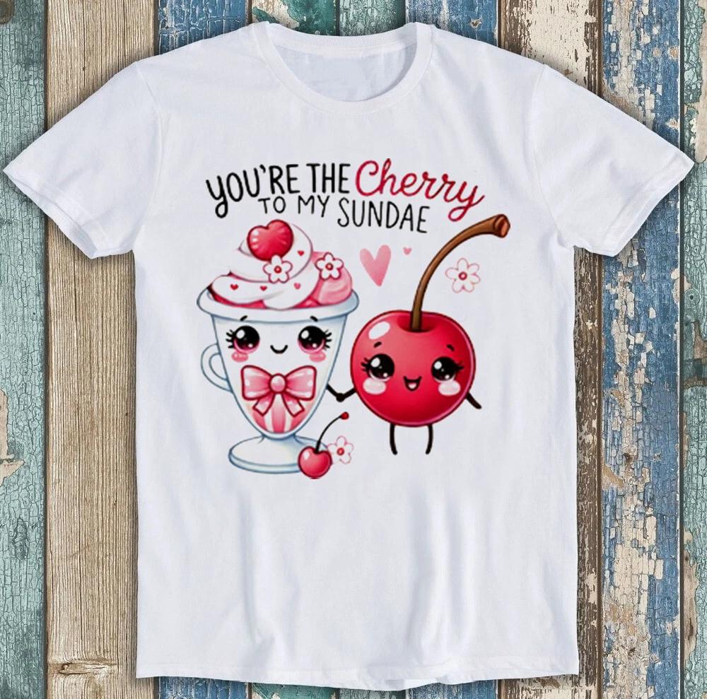 Valentines Day Youre The Cherry To My Sundae Funny Gift Tee T Shirt 1972 S