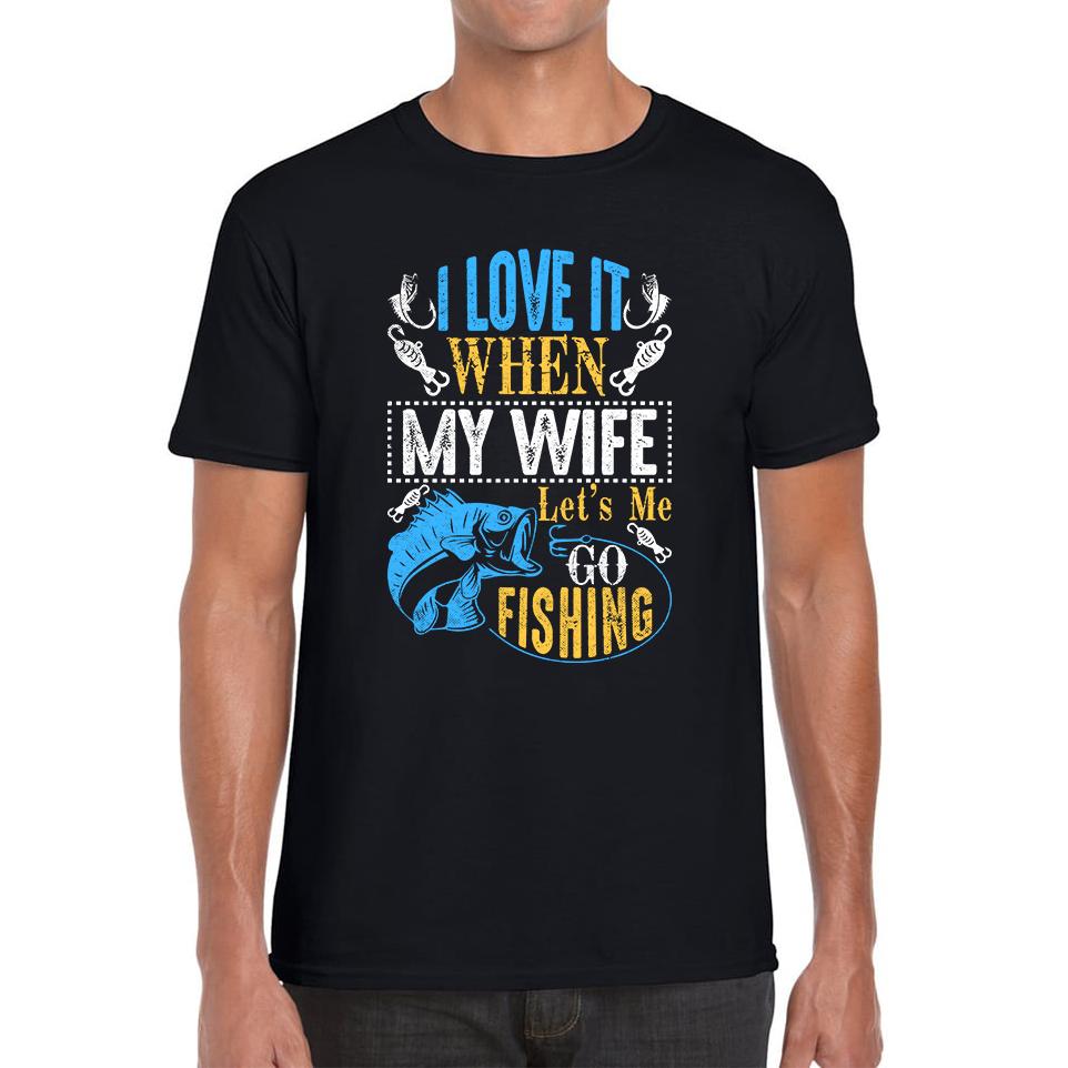 

I Love It When My Wife Let s Me Go Fishing Funny Unisex Mens T Shirt Womens Tops Tees S