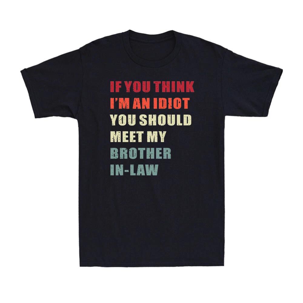 If You Think I m An Idiot You Should Meet My Brother-in-Law Retro Men s T-Shirt XXXXL