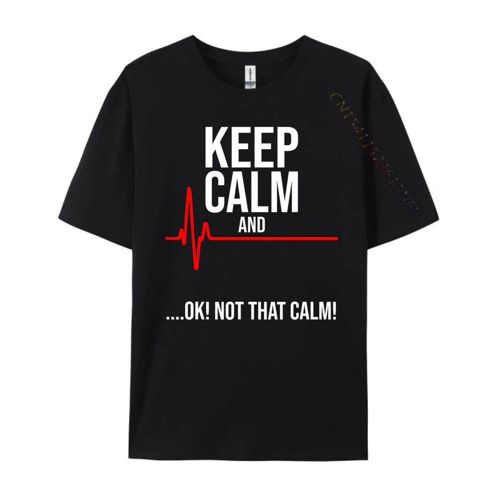 Keep Calm and Ok Not That Calm Funny Medical ECG Emergency Brand T Shirt Streetwear Tshirts St Patricks Day New Tshirts