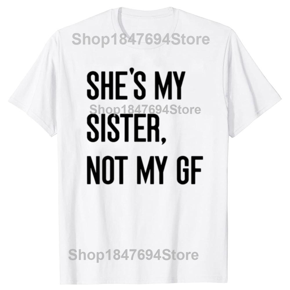 Shes My Sister Not My Girlfriend GF Funny Single Woman Cotton Tshirts Men Casual Tshirt Loose Oversized Streetwear T Shirt
