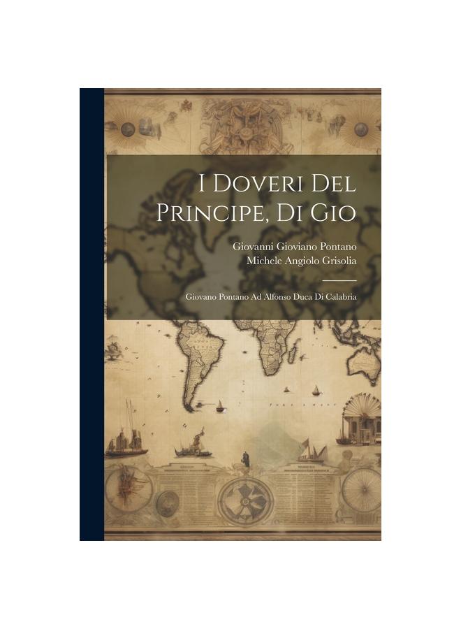 Cartea I Doveri Del Principe, Di Gio : Giovano Pontano Ad Alfonso Duca Di Calabria