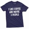 I Like Coffee and Maybe 3 People Funny Tshirt | Christmas Gift Idea Caffeine Tee Unisex T-Shirt