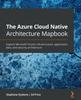 Bok The The Azure Cloud Native Architecture Mapbook : Explore Microsoft Cloud's Infrastructure, Application, Data, and Security Architecture