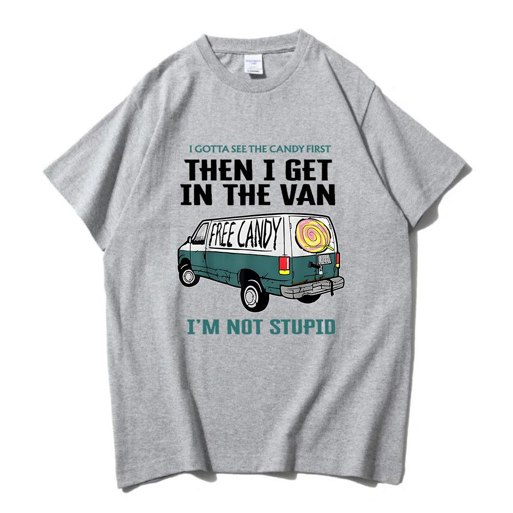 I Gotta See The Candy First Then I Get In The Van Letter Print Tshirts Free Candy I'm Not Stupid Tee-shirt Cotton Tees Men Shirt