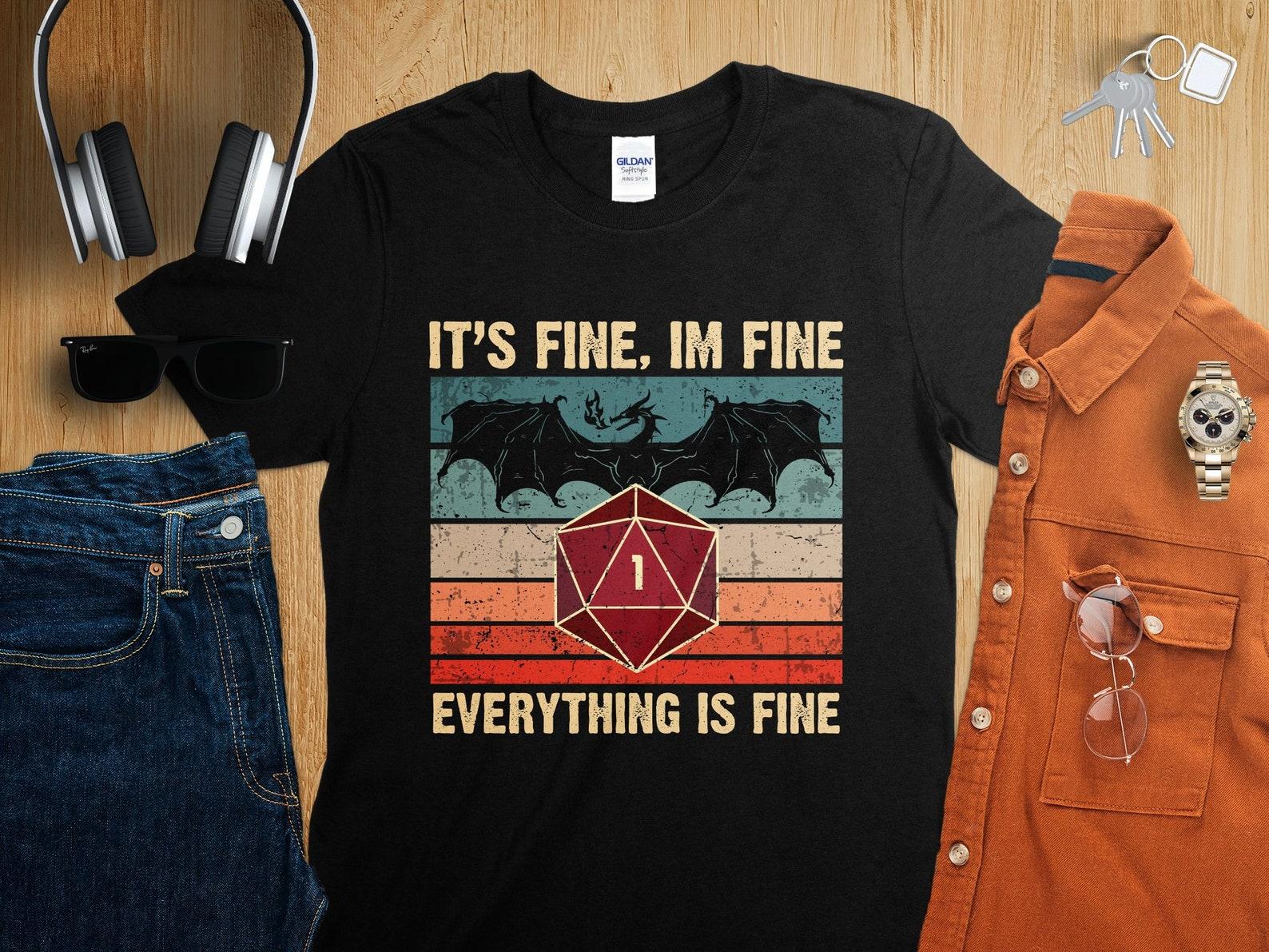 Its Fine I am Fine Everything is Fine Critical Fail D1 Dungeons Tabletop RPG Roleplaying Dragons D20 Dice Gamer T-Shirt XL