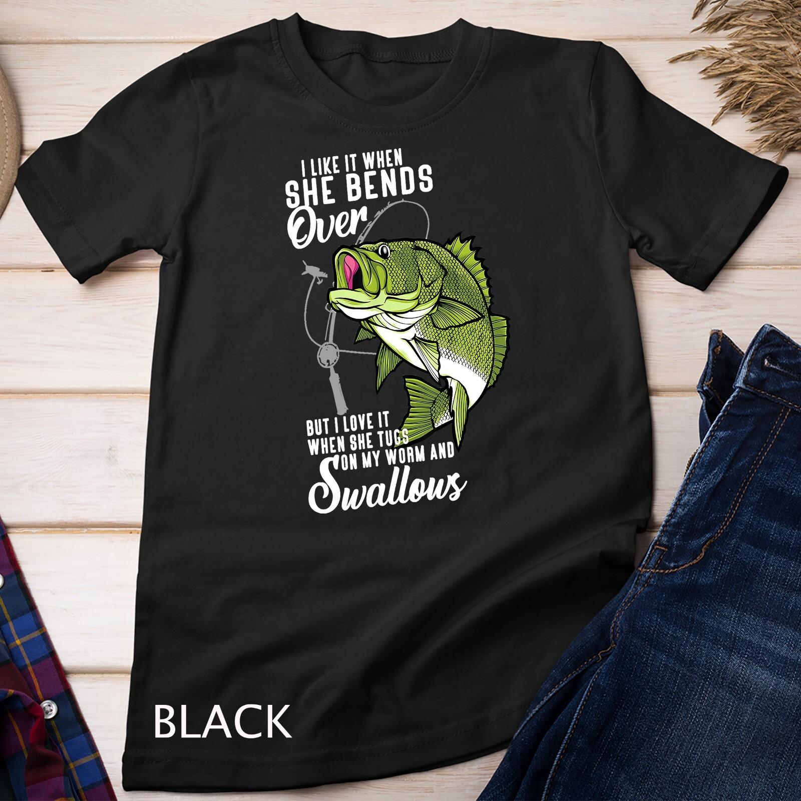 I Like It When She Bends Over Funny Fishing Father s Day Unisex T-Shirt Mens Womens Tees Top S