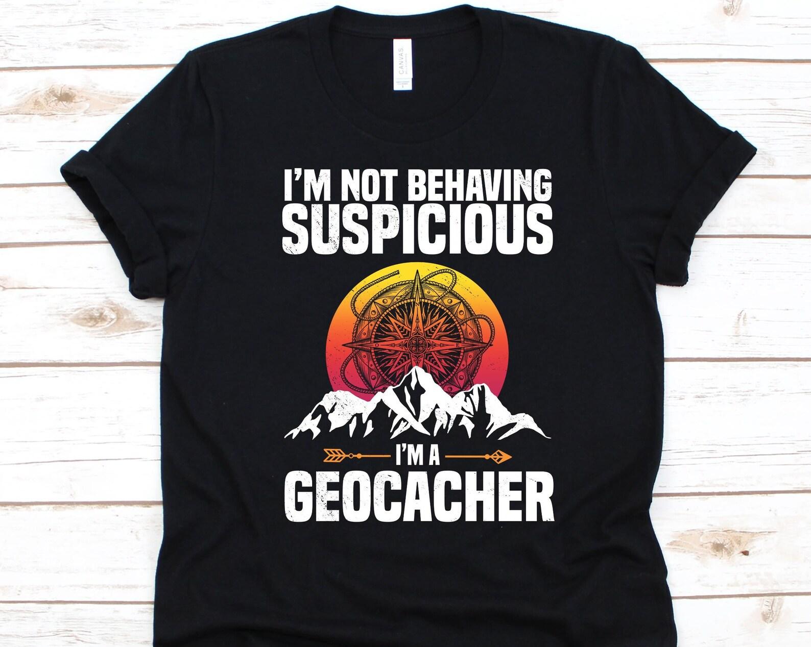 I m Not Behaving Suspicious Shirt, Outdoor Recreational Activity, Geocaching T-Shirt, Treasure Hunting, Geocache Lovers, Mountain Design 4XL