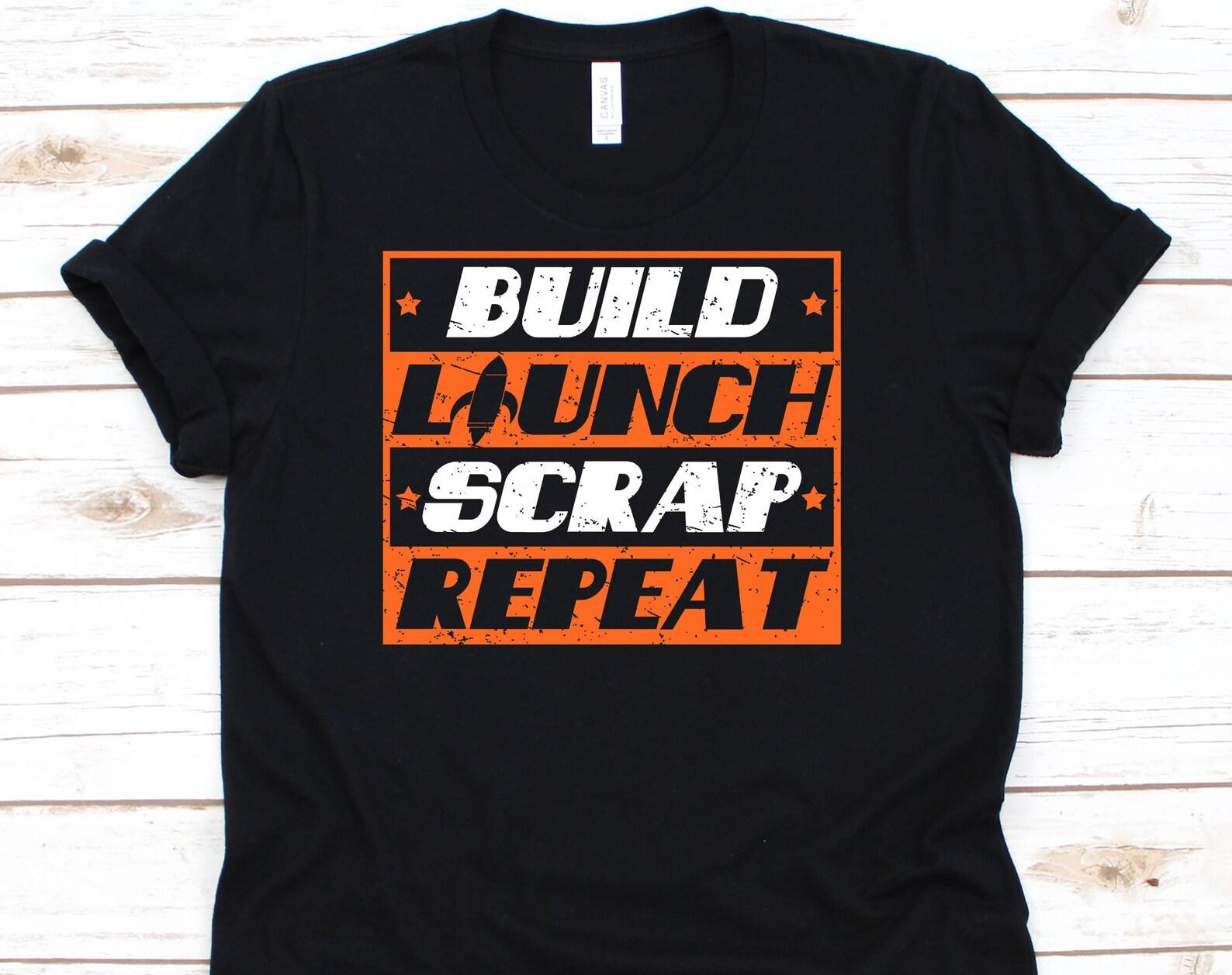 Build Launch Scrap Repeat Shirt, Rocket Shirt, Rocketship Shirt, Astronaut Shirt, Astronaut, Astronaut Gift, Rocket Science L