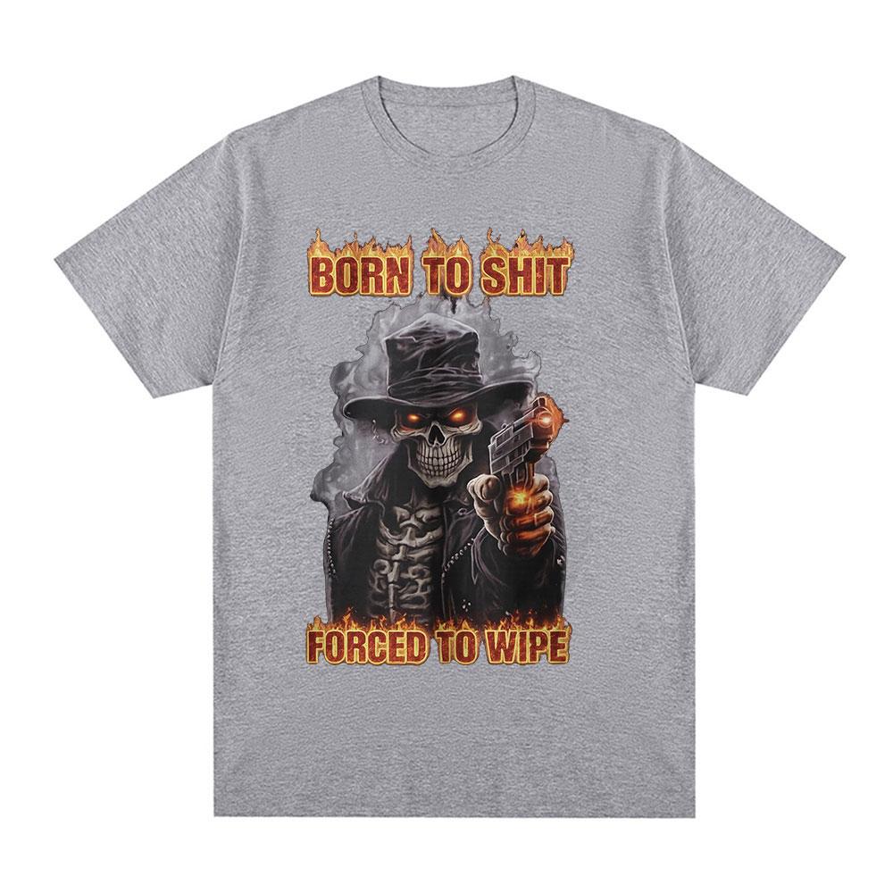Born To Shit Forced To Wipe Funny Hard Skeleton Meme T Shirts Unisex Women Clothing Fashion Vintage Short Sleeve Tshirt Streetwear