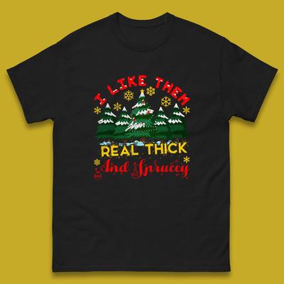 I Like Them Real Thick And Sprucey Christmas Trees Mens T Shirt Womens Tops Tees