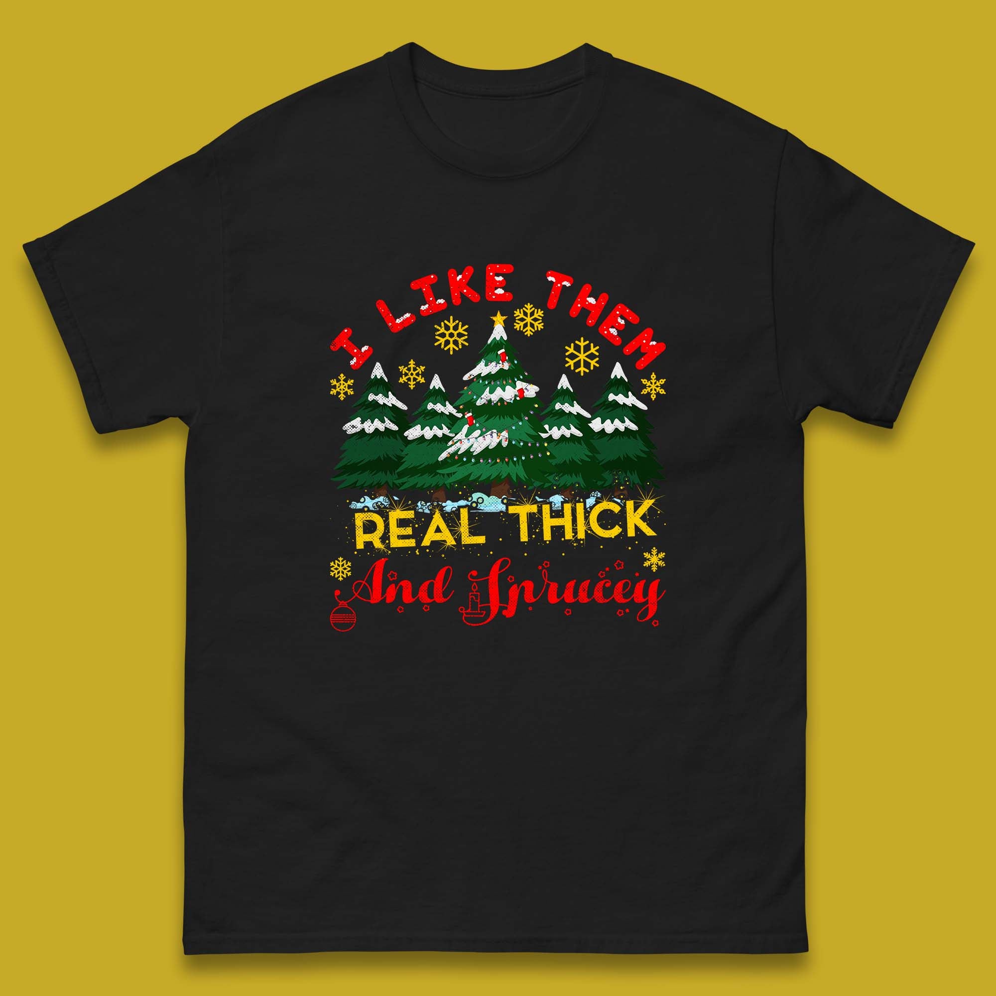 

I Like Them Real Thick And Sprucey Christmas Trees Mens T Shirt Womens Tops Tees 3XL