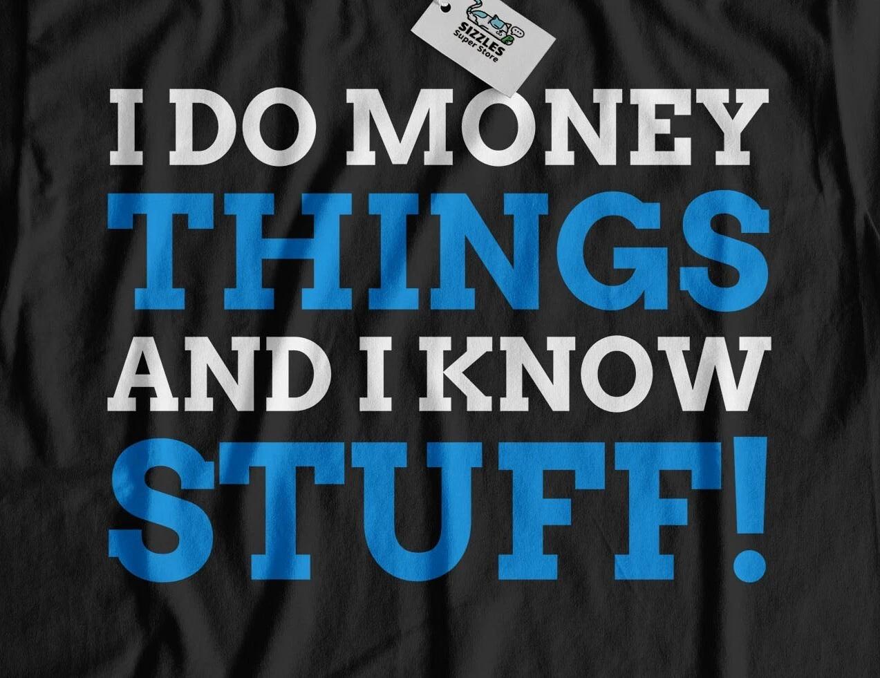 

I Do Money Things & I Know Stuff! Funny Investor T-Shirt Banker & Finance Gifts 4XL