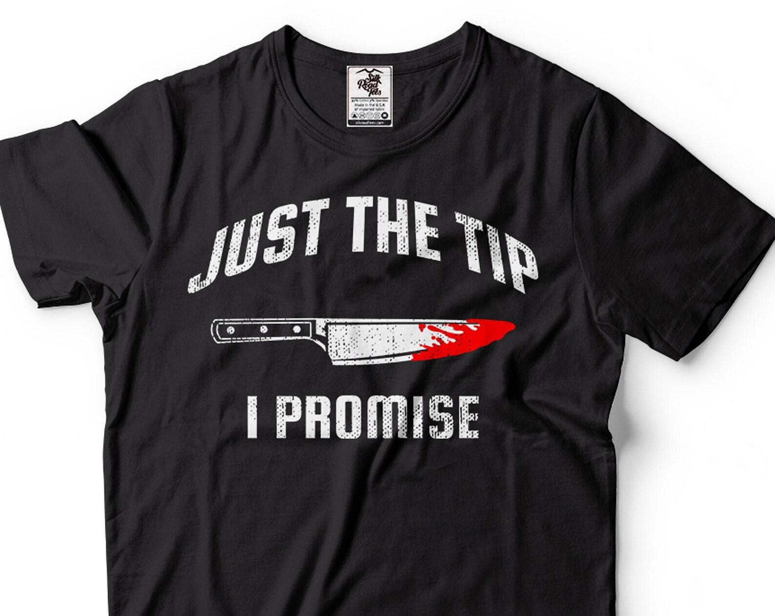 Just The Tip I Promise Knife Scary Shirt Horror Movie Tee Shirt Halloween Scary Costume Michael Myers Shirts Scary Halloween Costumes 3XL