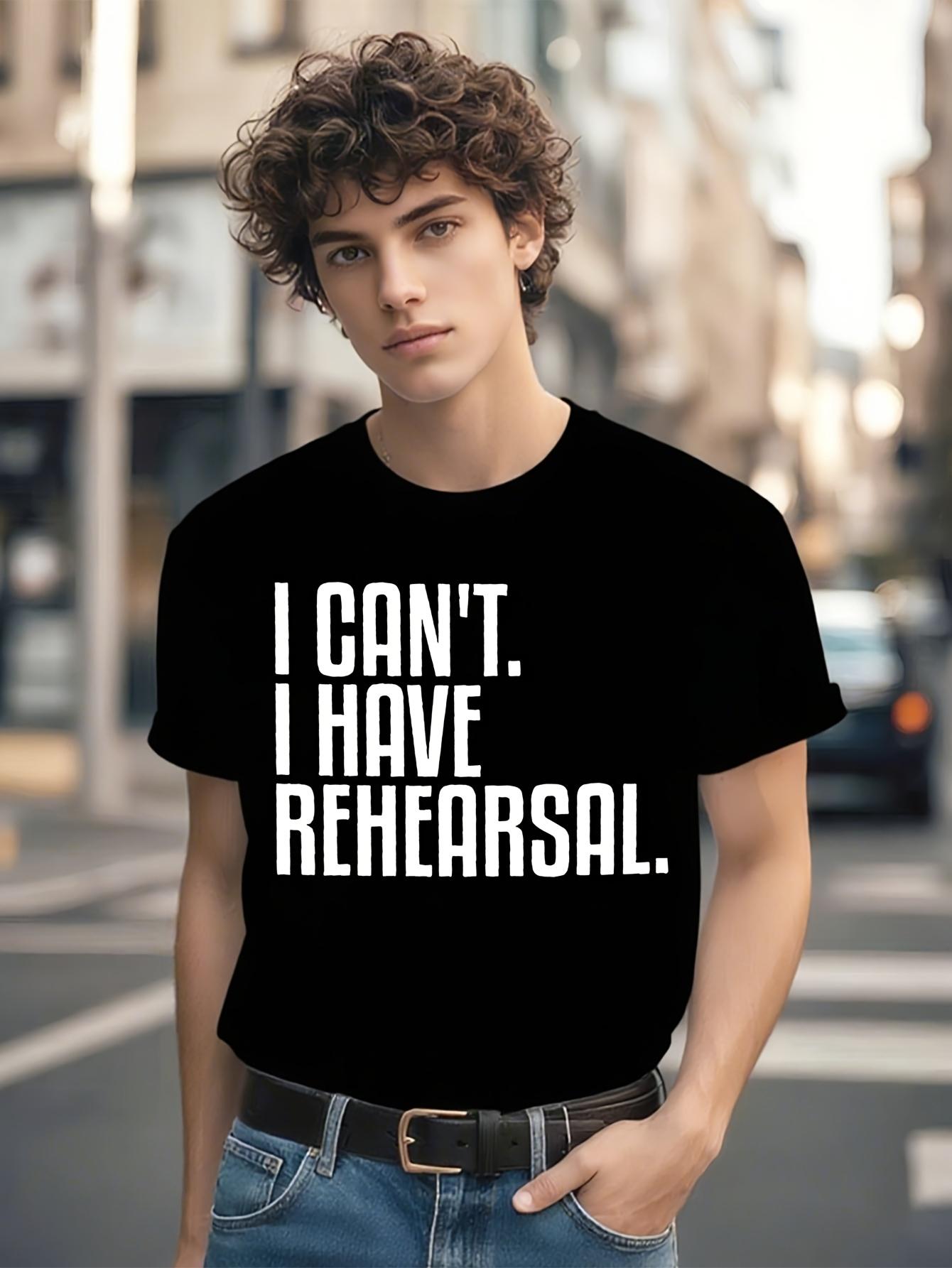 I Can T I Have Rehearsal Theatre T-shirt Shirts Graphic Tees Cute Tops Sweat Shirts T Shirts for Men Graphic L
