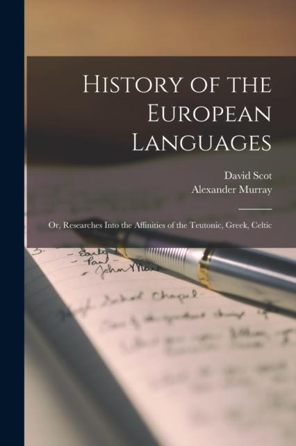 The History of the European Languages; Or, Researches Into the Affinities of the Teutonic, Greek, Celtic Book
