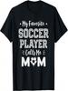 My Favorite Soccer Player Calls Me Mom Cute Soccer Mom T-Shirt